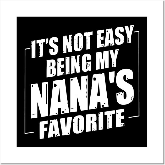 It's Not Easy Being My Nana's Favorite Wall Art by Benko Clarence